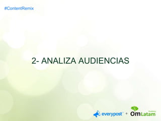 #ContentRemix 
2- ANALIZA AUDIENCIAS 
 