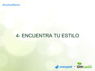 #ContentRemix 
4- ENCUENTRA TU ESTILO 
 
