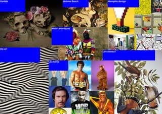 Vanités Jérôme Bosch Memphis design 
Présentation — Cours préparatoire 
Op-art 
Motifs ethniques 
Les oiseaux 
Les héros 
 