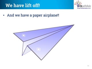 We have lift off!
11
• And we have a paper airplane!!
 