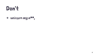 Don't
4 unicorn my a**,
6
 