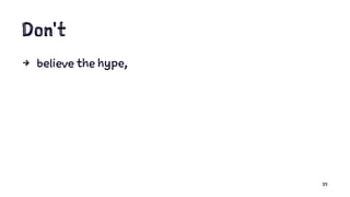 Don't
4 believe the hype,
35
 