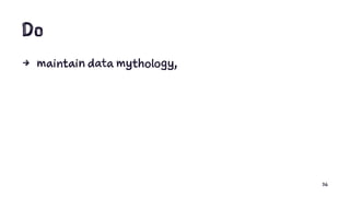 Do
4 maintain data mythology,
36
 