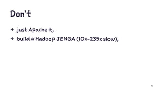 Don't
4 just Apache it,
4 build a Hadoop JENGA (10x-235x slow),
14
 