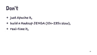 Don't
4 just Apache it,
4 build a Hadoop JENGA (10x-235x slow),
4 real-time it,
14
 