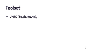 Toolset
4 UNIX (bash, make),
17
 