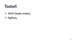 Toolset
4 UNIX (bash, make),
4 Python,
17
 
