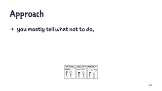 Approach
4 you mostly tell what not to do,
23
 