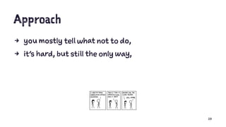 Approach
4 you mostly tell what not to do,
4 it's hard, but still the only way,
23
 