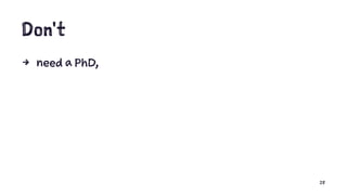 Don't
4 need a PhD,
28
 