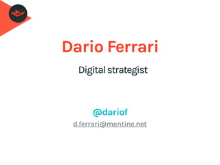 Dario Ferrari
Digitalstrategist
@dariof
d.ferrari@mentine.net
 