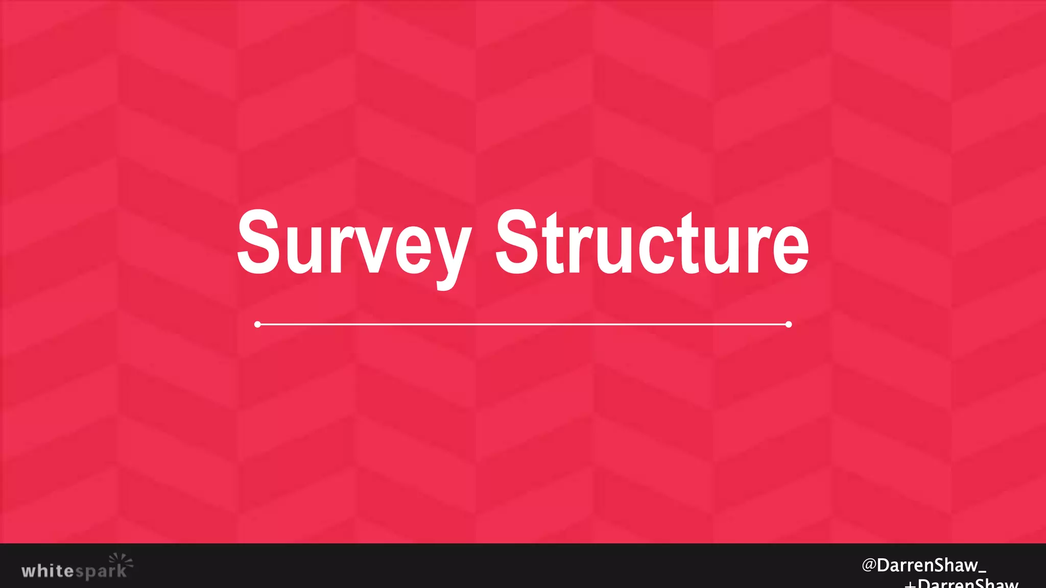 Survey Structure
@DarrenShaw_
 