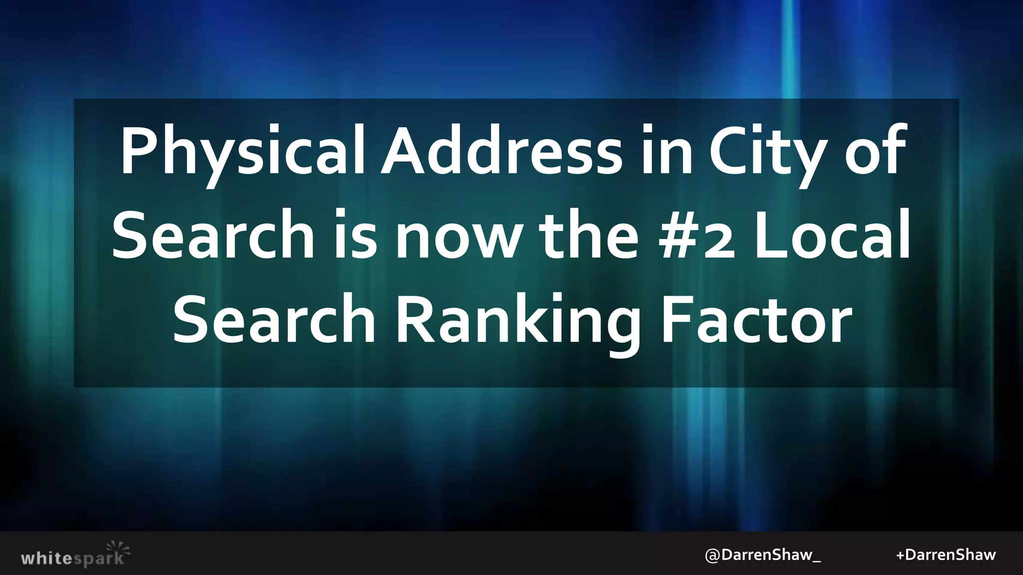 @DarrenShaw_ +DarrenShaw
Physical Address in City of
Search is now the #2 Local
Search Ranking Factor
 