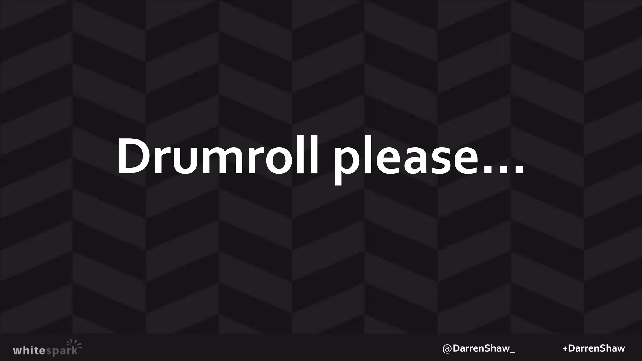 @DarrenShaw_ +DarrenShaw
Drumroll please…
 