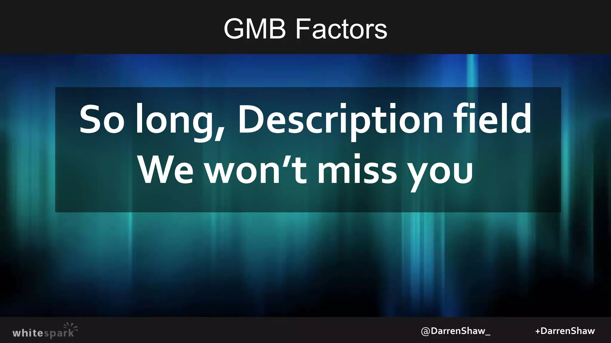 GMB Factors
@DarrenShaw_ +DarrenShaw
So long, Description field
We won’t miss you
 