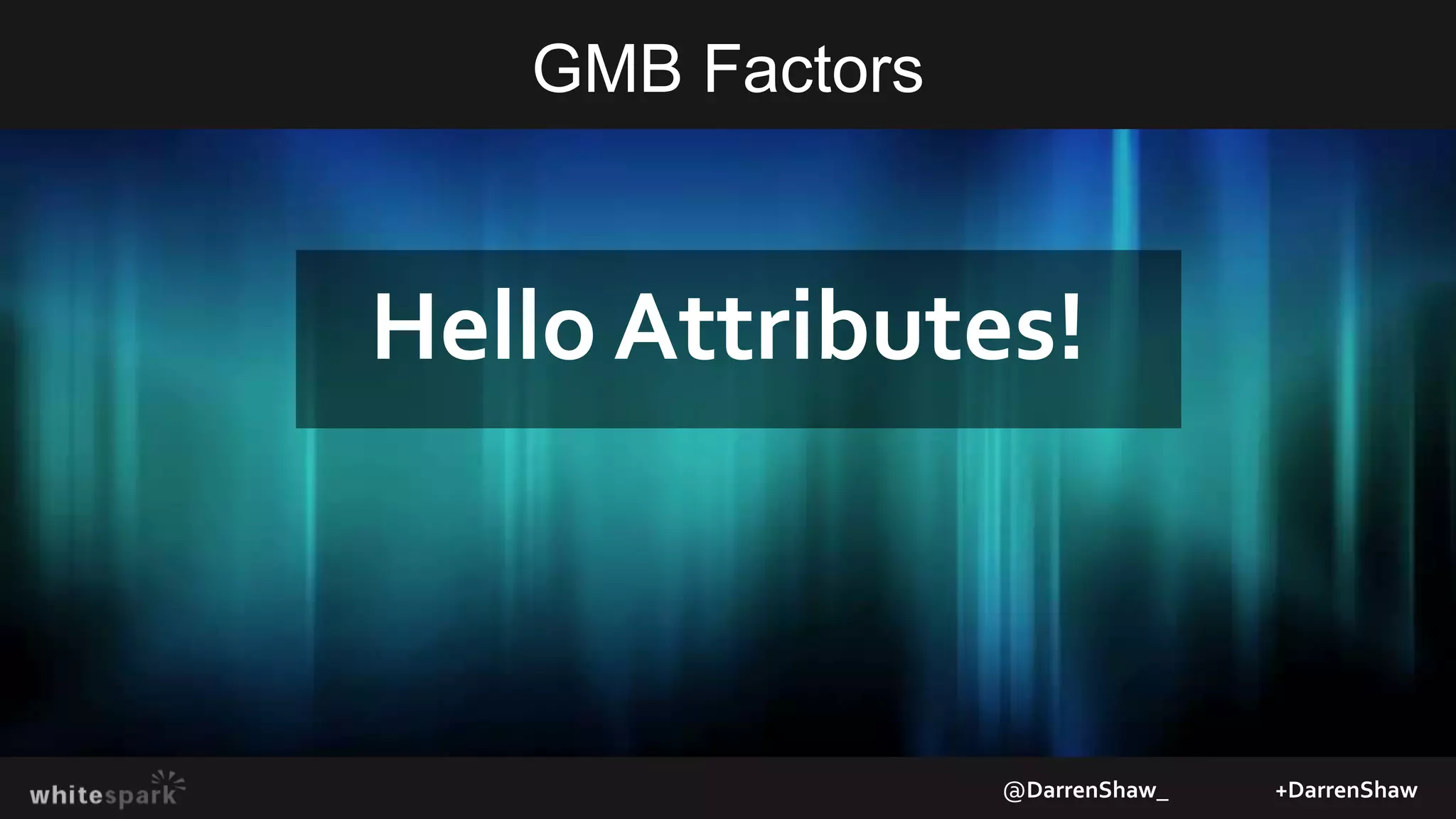 GMB Factors
@DarrenShaw_ +DarrenShaw
Hello Attributes!
 
