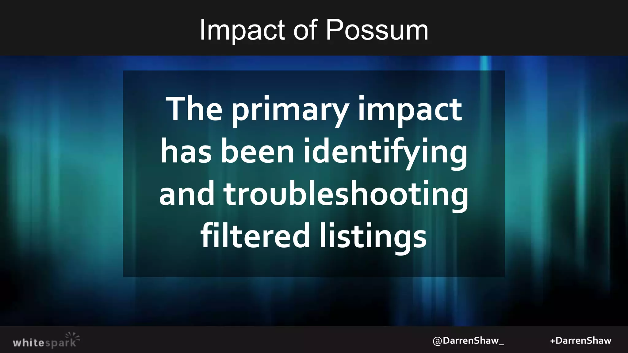 Impact of Possum
@DarrenShaw_ +DarrenShaw
The primary impact
has been identifying
and troubleshooting
filtered listings
 