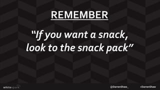 @DarrenShaw_ +DarrenShaw
REMEMBER
“If you want a snack,
look to the snack pack”
 