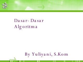 Dasar- Dasar Algoritma By Yuliyani, S.Kom 