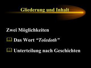 Gliederung und Inhalt   Zwei Möglichkeiten Das Wort  “Toledoth” Unterteilung nach Geschichten 