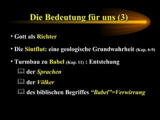 Die Bedeutung für uns (3)   Gott als  Richter der  Völker der  Sprachen Die  Sintflut : eine   geologische Grundwahrheit  (Kap. 6-9)   Turmbau zu  Babel  (Kap. 11)   : Entstehung des biblischen Begriffes  “Babel”=Verwirrung 