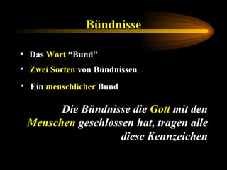 Bündnisse Das  Wort  “Bund” Zwei Sorten  von Bündnissen Ein  menschlicher  Bund Die Bündnisse die  Gott  mit den  Menschen  geschlossen hat, tragen alle diese Kennzeichen 