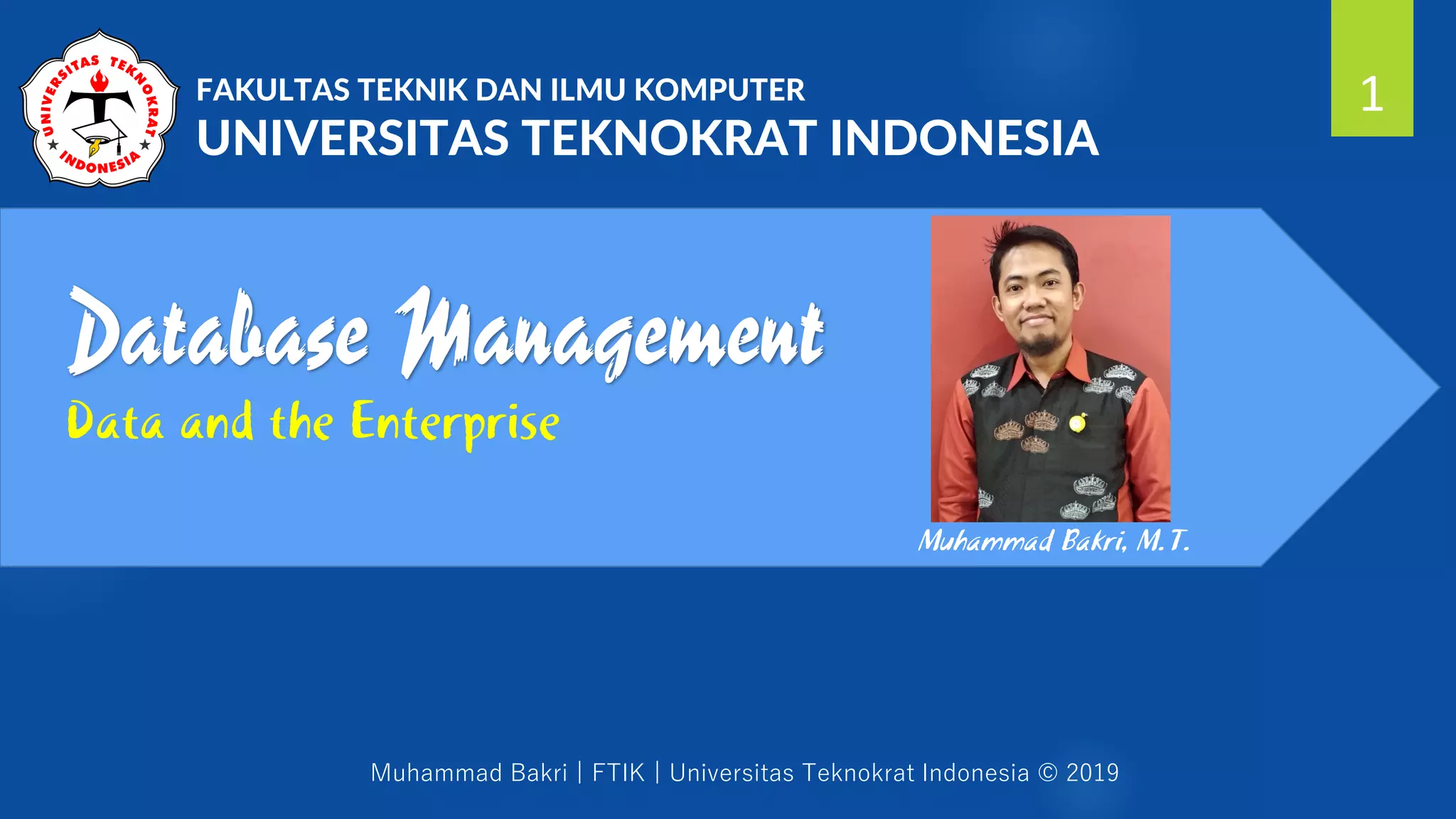 Muhammad Bakri | FTIK | Universitas Teknokrat Indonesia © 2019
Database Management
Data and the Enterprise
1FAKULTAS TEKNIK DAN ILMU KOMPUTER
UNIVERSITAS TEKNOKRAT INDONESIA
Muhammad Bakri, M.T.
 