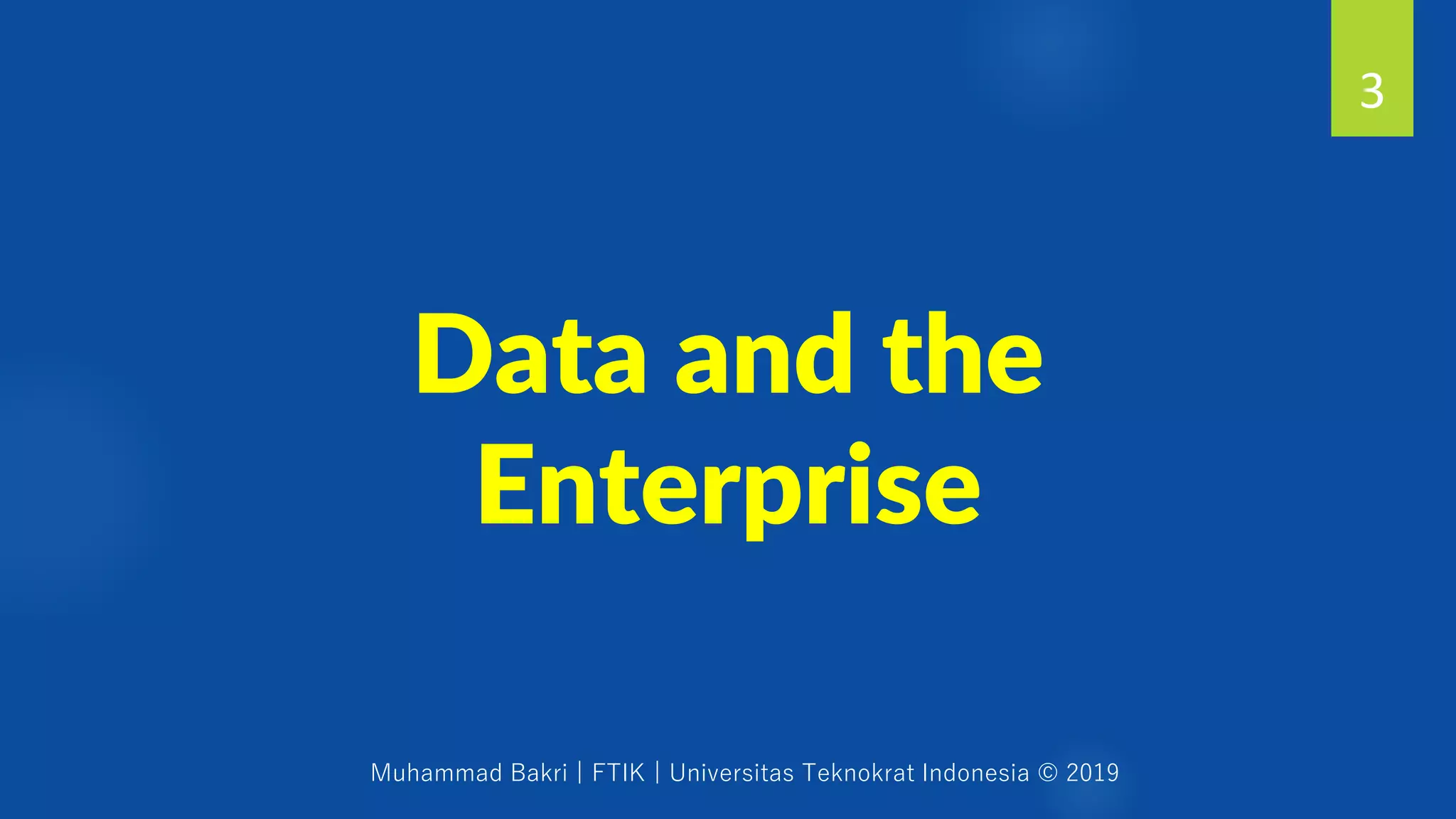 Muhammad Bakri | FTIK | Universitas Teknokrat Indonesia © 2019
Data and the
Enterprise
3
 