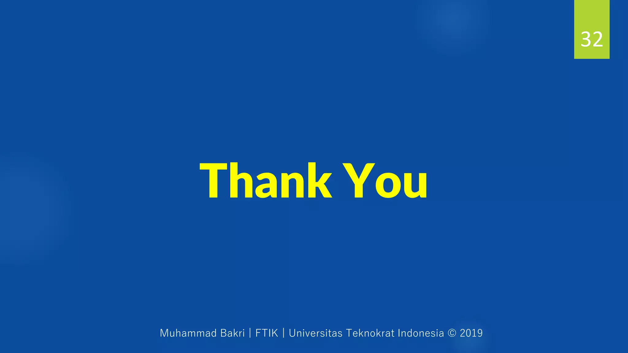 Muhammad Bakri | FTIK | Universitas Teknokrat Indonesia © 2019
Thank You
32
 