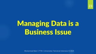 Muhammad Bakri | FTIK | Universitas Teknokrat Indonesia © 2019
Managing Data is a
Business Issue
23
 