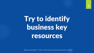 Muhammad Bakri | FTIK | Universitas Teknokrat Indonesia © 2019
Try to identify
business key
resources
6
 