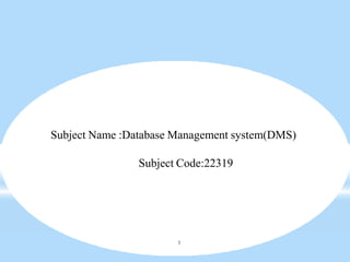 Subject Name :Database Management system(DMS)
Subject Code:22319
1
 
