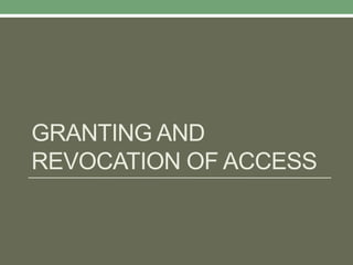 GRANTING AND
REVOCATION OF ACCESS
 