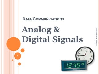 DATA COMMUNICATIONS
Analog &
Digital Signals
By-SurinderK.Mourya
1
 