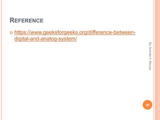 REFERENCE
 https://www.geeksforgeeks.org/difference-between-
digital-and-analog-system/
20
By-SurinderK.Mourya
 