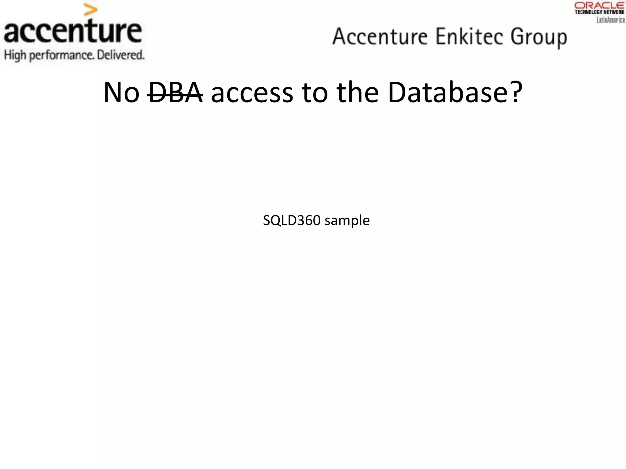 No DBA access to the Database?
SQLD360 sample
 