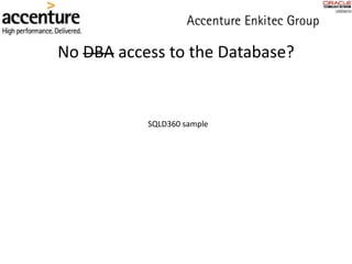 No DBA access to the Database?
SQLD360 sample
 
