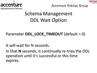 Schema Management
DDL Wait Option
Parameter DDL_LOCK_TIMEOUT (default = 0)
It will wait for N seconds.
In that N seconds, it continually re-tries the DDL
operation until it's successful or this time
expires.
 