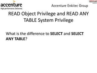 READ Object Privilege and READ ANY
TABLE System Privilege
What is the difference to SELECT and SELECT
ANY TABLE?
 