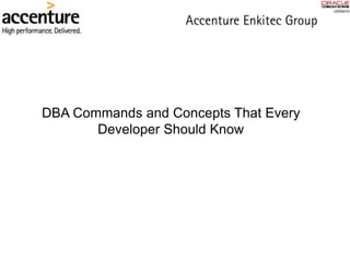 DBA Commands and Concepts That Every
Developer Should Know
 