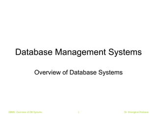 Database Management Systems

                     Overview of Database Systems




DBMS: Overview of DB Systems      1                 Dr. Kriengkrai Porkaew
 