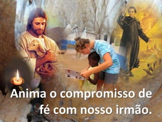 Anima o compromisso de
    fé com nosso irmão.
 