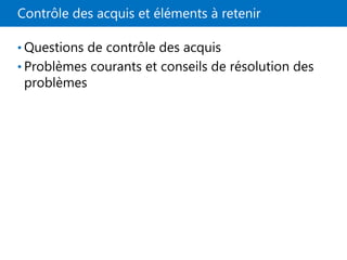Contrôle des acquis et éléments à retenir
• Questions de contrôle des acquis
• Problèmes courants et conseils de résolution des
problèmes
 