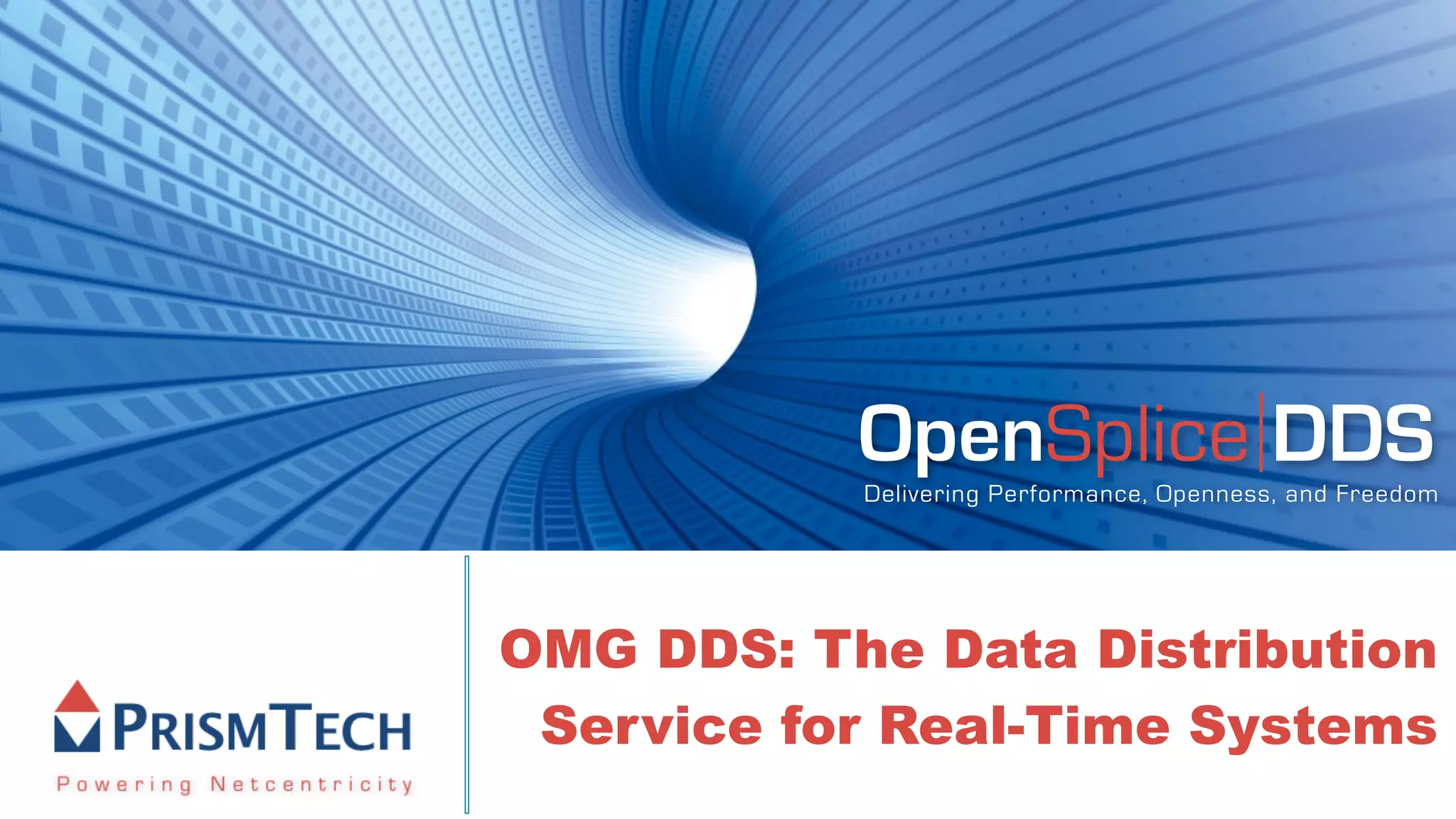 OpenSplice DDS
           Delivering Performance, Openness, and Freedom




OMG DDS: The Data Distribution
 Service for Real-Time Systems
 
