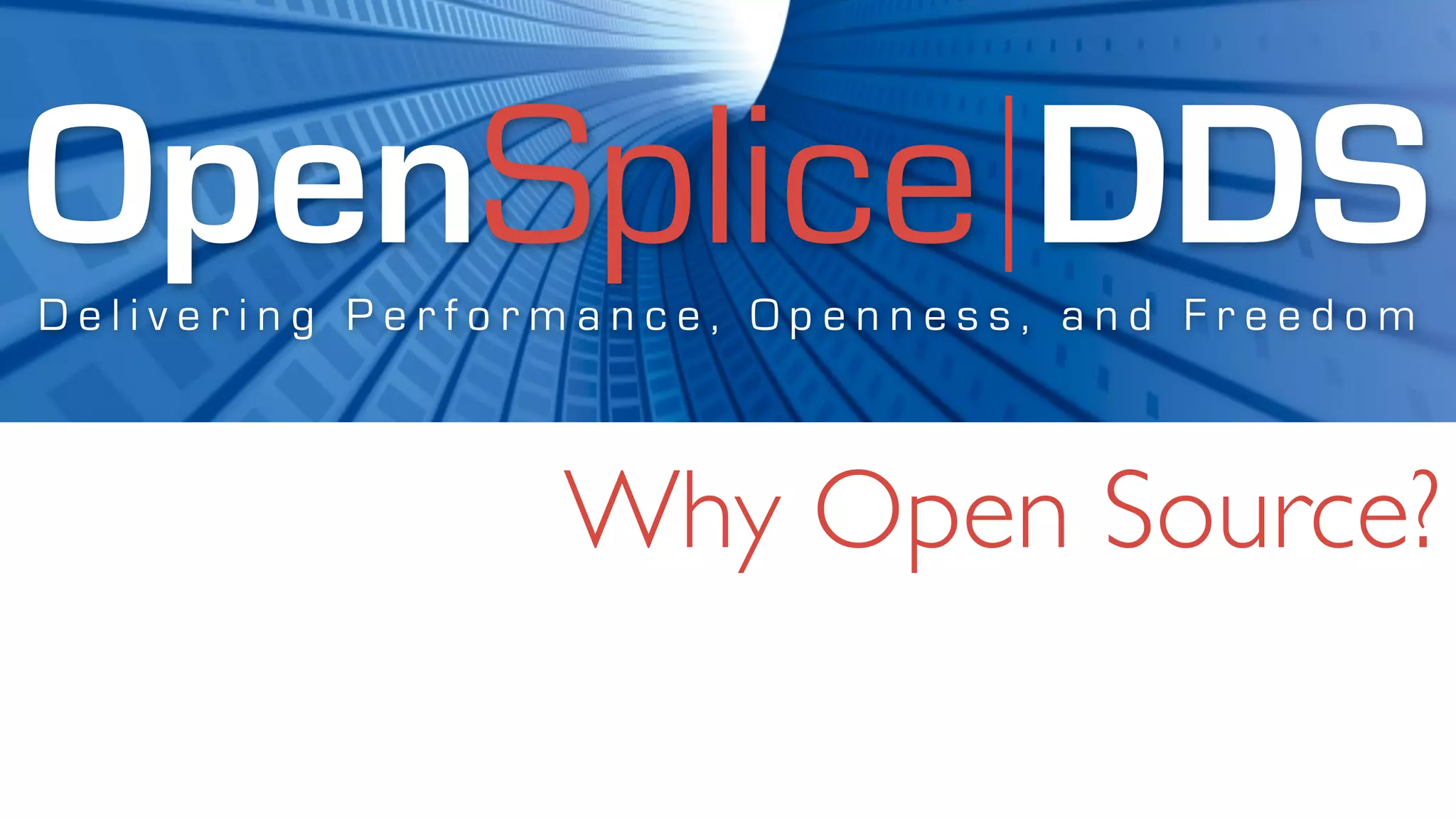 OpenSplice DDS
Delivering Performance, Openness, and Freedom



                 Why Open Source?
 