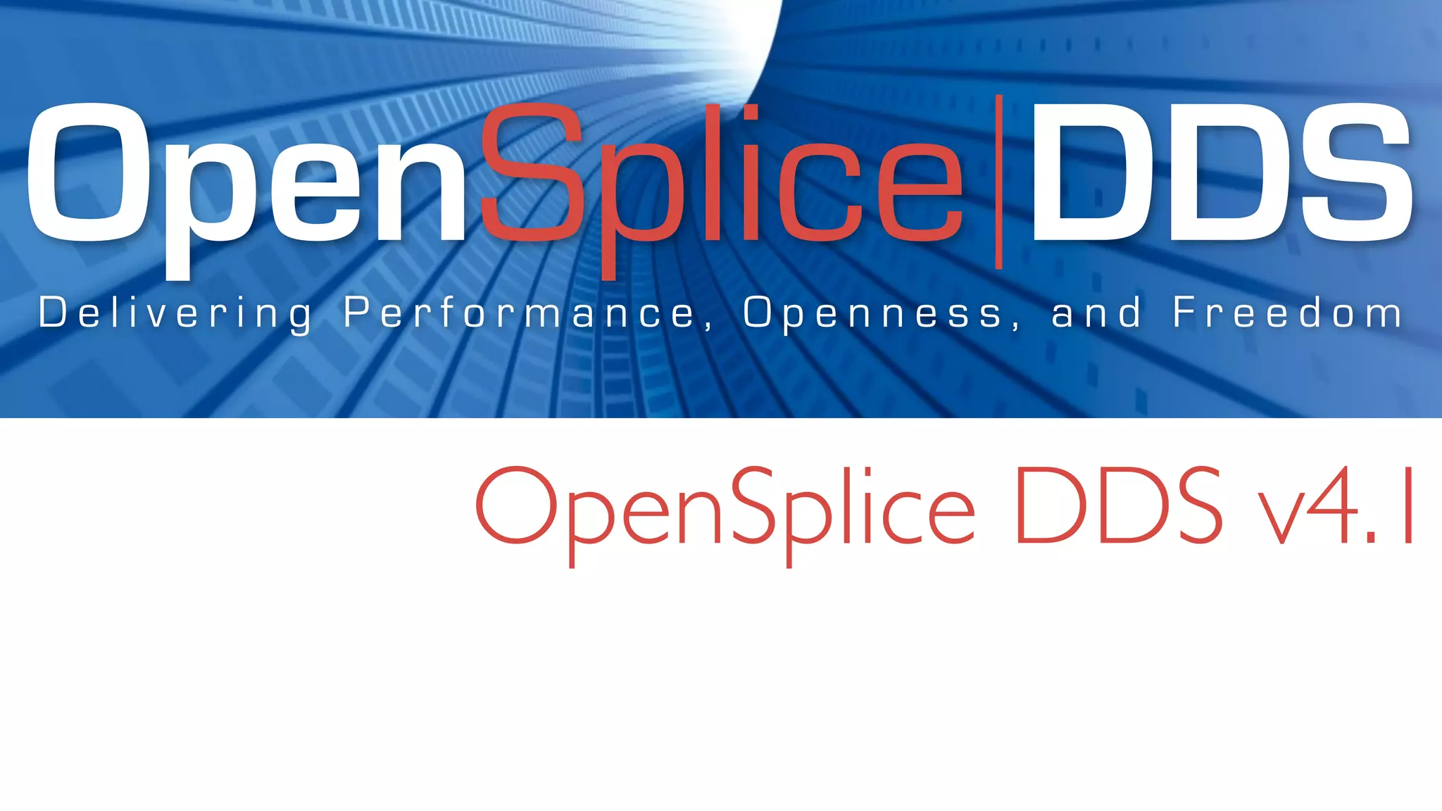 OpenSplice DDS
Delivering Performance, Openness, and Freedom



              OpenSplice DDS v4.1
 
