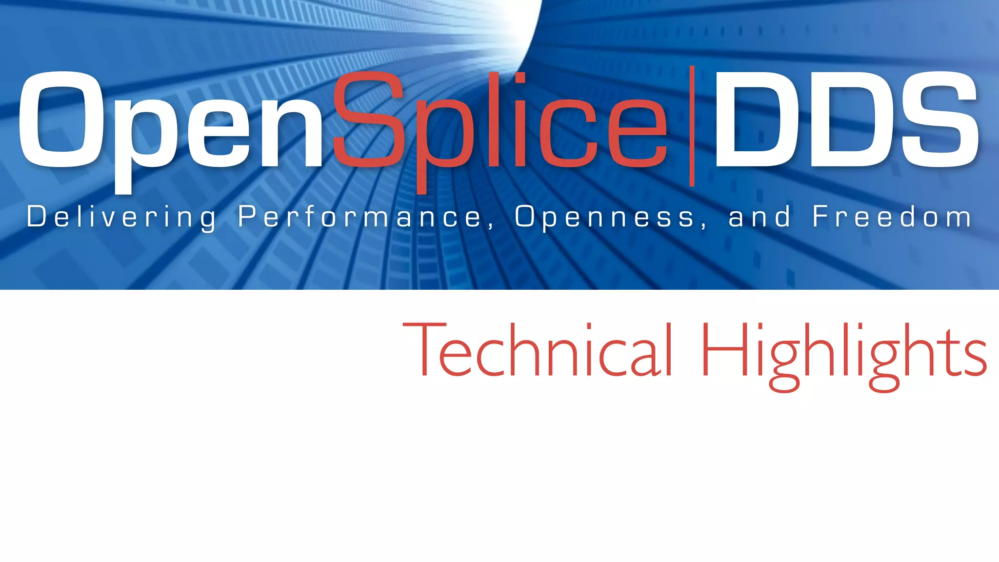 OpenSplice DDS
Delivering Performance, Openness, and Freedom



                 Technical Highlights
 