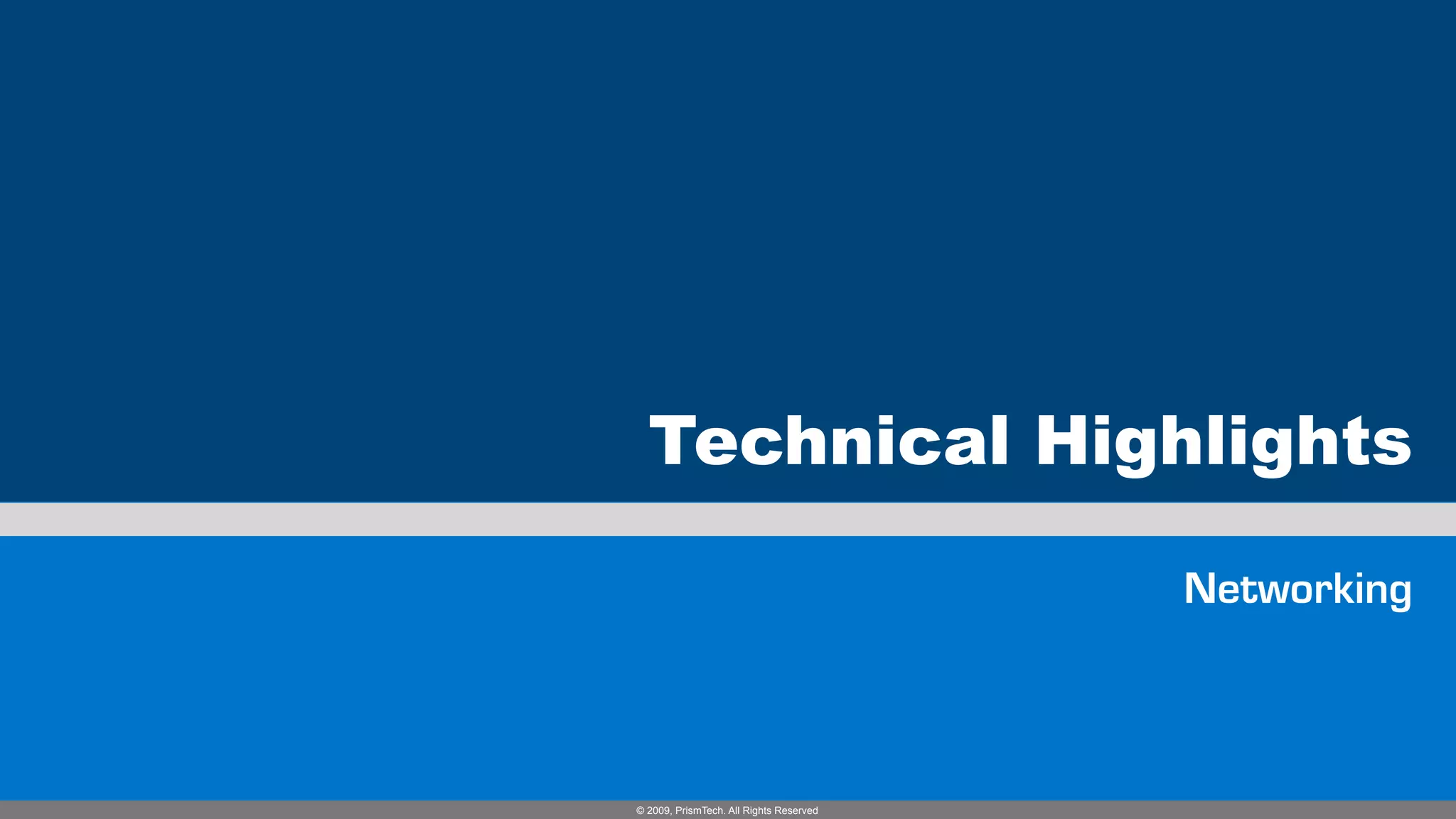 Technical Highlights

                                         Networking



© 2009, PrismTech. All Rights Reserved
 