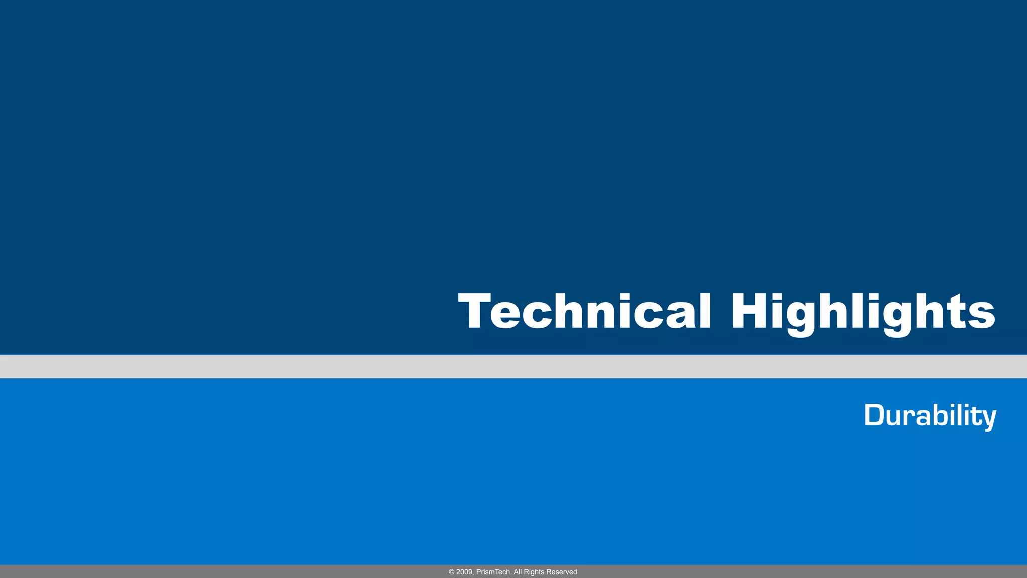 Technical Highlights

                                         Durability



© 2009, PrismTech. All Rights Reserved
 
