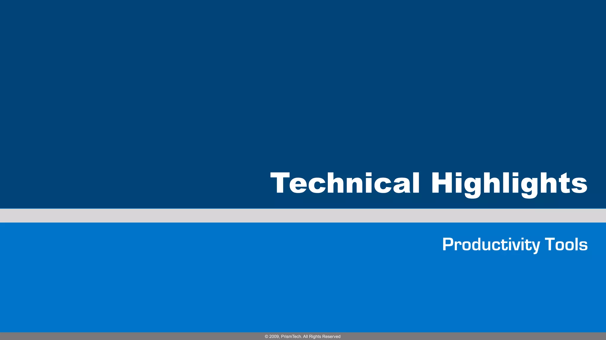 Technical Highlights

                                         Productivity Tools



© 2009, PrismTech. All Rights Reserved
 